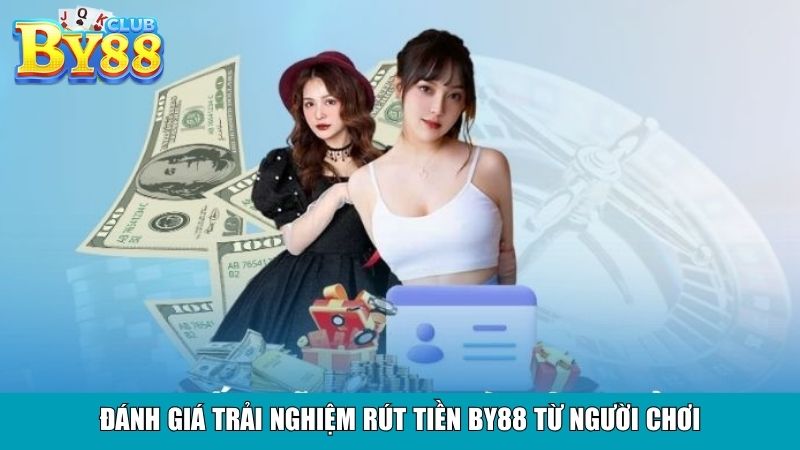 Đánh giá trải nghiệm rút tiền By88 từ người chơi