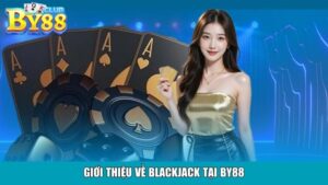 Giới thiệu về Blackjack tại By88